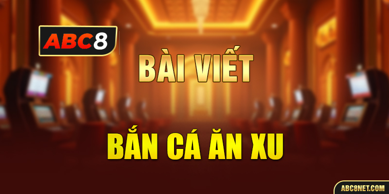 Bắn Cá Ăn Xu